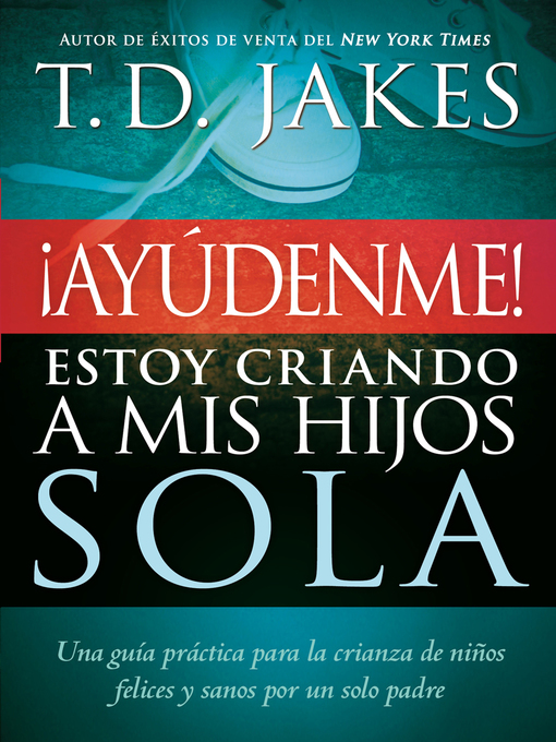 Title details for ¡Ayúdenme! Estoy criando a mis hijos sola by T. D. Jakes - Available